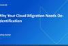 Why Your Cloud Migration Needs De-Identification