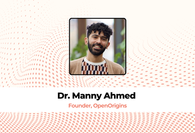 Dr. Manny Ahmed  Founder, OpenOrigins