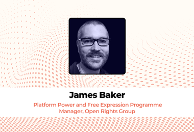 James Baker  Platform Power and Free Expression Programme Manager, Open Rights Group
