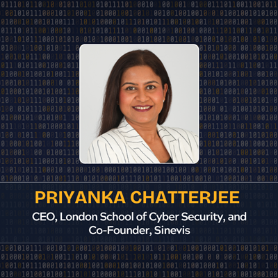 Priyanka Chatterjee  CEO, London School of Cyber Security, and Co-Founder, Sinevis