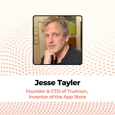 Jesse Tayler, Founder & CTO of TruAnon, Inventor of the App Store