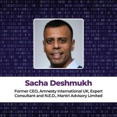 Sacha Deshmukh Former CEO, Amnesty International UK, Expert Consultant and N.E.D., Mantri Advisory Limited