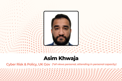 Asim Khwaja, Cyber Risk & Policy, UK Gov all views personal, attending in personal capacity