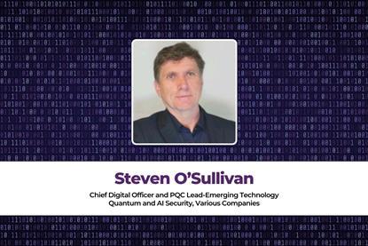 Steven O’Sullivan Chief Digital Officer and PQC Lead-Emerging Technology Quantum and AI Security, Various Companies